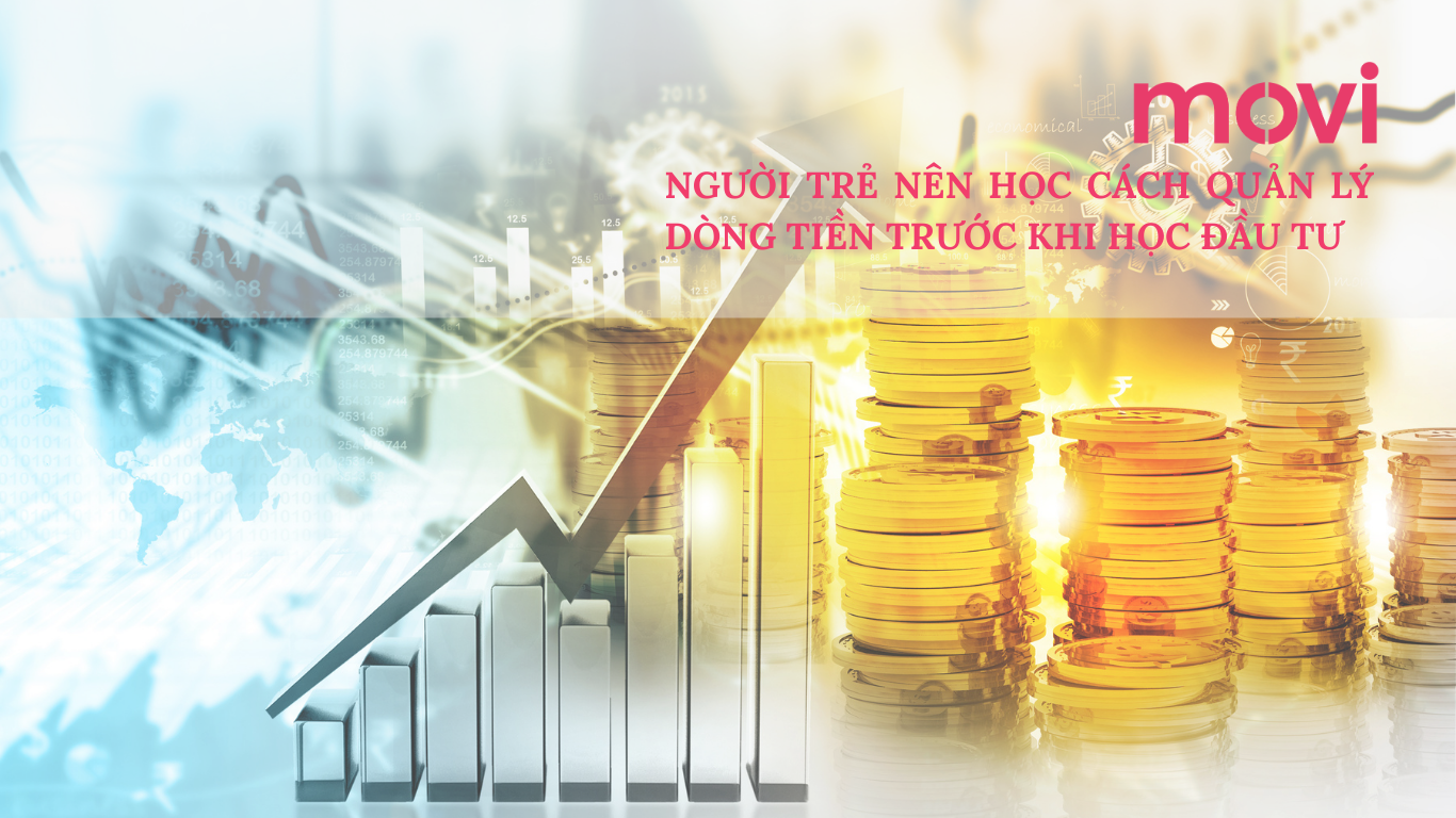 NGƯỜI TRẺ NÊN HỌC CÁCH QUẢN LÝ DÒNG TIỀN TRƯỚC KHI HỌC ĐẦU TƯ